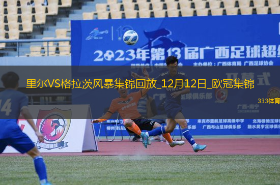 歐冠-薩拉瓦伊破門(mén)巴克建功里爾3-2勝格拉茨風(fēng)暴