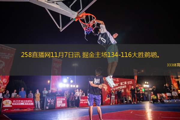 258直播網(wǎng)11月7日訊 掘金主場(chǎng)134-116大勝鵜鶘。
