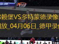 04月06日德甲第28輪弗賴堡vs多特蒙德全場(chǎng)錄像