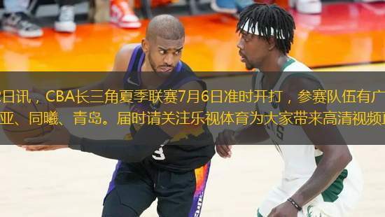 北京時間7月2日訊，CBA長三角夏季聯(lián)賽7月6日準時開打，參賽隊伍有廣廈、浙江、上海、江蘇肯帝亞、同曦、青島。屆時請關(guān)注樂視體育為大家?guī)砀咔逡曨l直播。